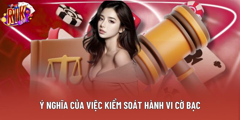 Ý nghĩa của việc kiểm soát hành vi cờ bạc Ý nghĩa của việc kiểm soát hành vi cờ bạc