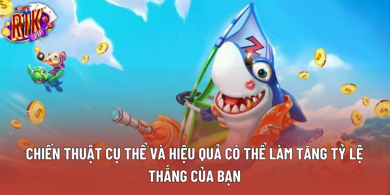 Chiến thuật cụ thể và hiệu quả có thể làm tăng tỷ lệ thắng của bạn
