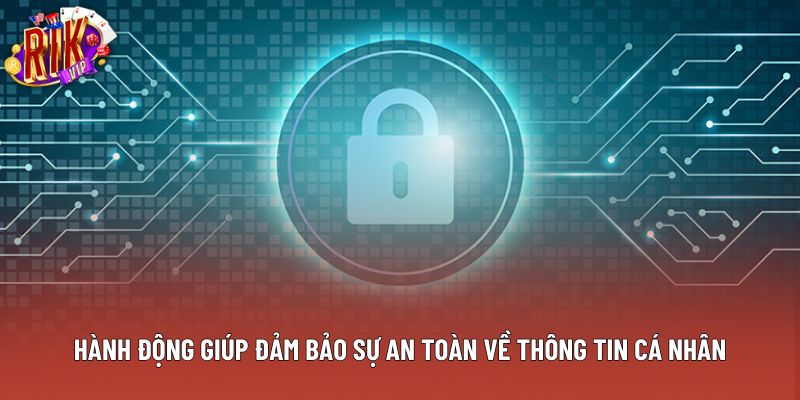 Hành động giúp đảm bảo sự an toàn về thông tin cá nhân Hành động giúp đảm bảo sự an toàn về thông tin cá nhân