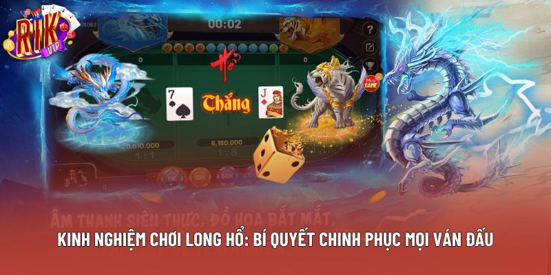 Kinh Nghiệm Chơi Long Hổ: Bí Quyết Chinh Phục Mọi Ván Đấu