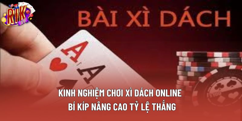Kinh Nghiệm Chơi Xì Dách Online – Bí Kíp Nâng Cao Tỷ Lệ Thắng