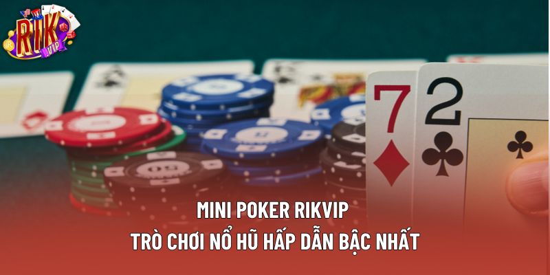 Mini Poker Rikvip – Trò Chơi Nổ Hũ Hấp Dẫn Bậc Nhất