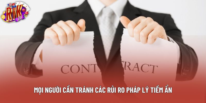 Mọi người cần tránh các rủi ro pháp lý tiềm ẩn