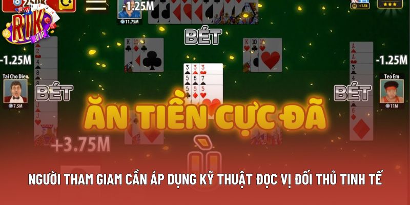 Người tham giam cần áp dụng kỹ thuật đọc vị đối thủ tinh tế