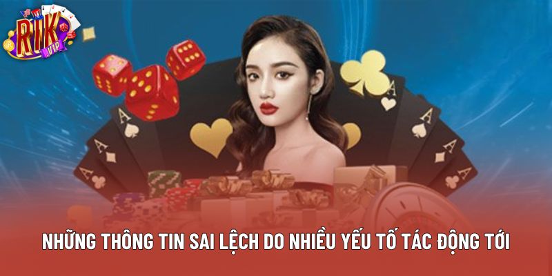 Những thông tin sai lệch do nhiều yếu tố tác động tới Những thông tin sai lệch do nhiều yếu tố tác động tới