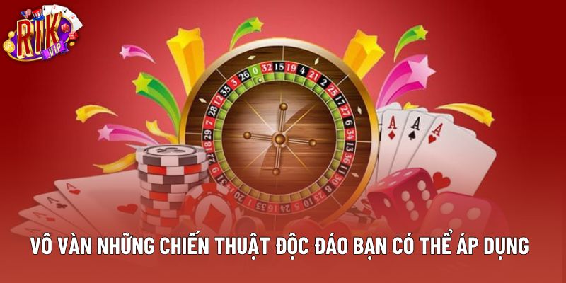 Vô vàn những chiến thuật độc đáo bạn có thể áp dụng Vô vàn những chiến thuật độc đáo bạn có thể áp dụng