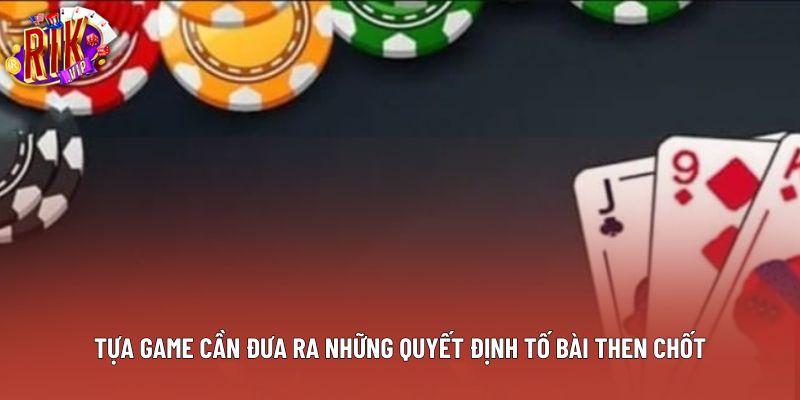 Tựa game cần đưa ra những quyết định tố bài then chốt Tựa game cần đưa ra những quyết định tố bài then chốt
