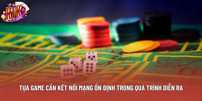 Tựa game cần kết nối mạng ổn định trong quá trình diễn ra Tựa game cần kết nối mạng ổn định trong quá trình diễn ra